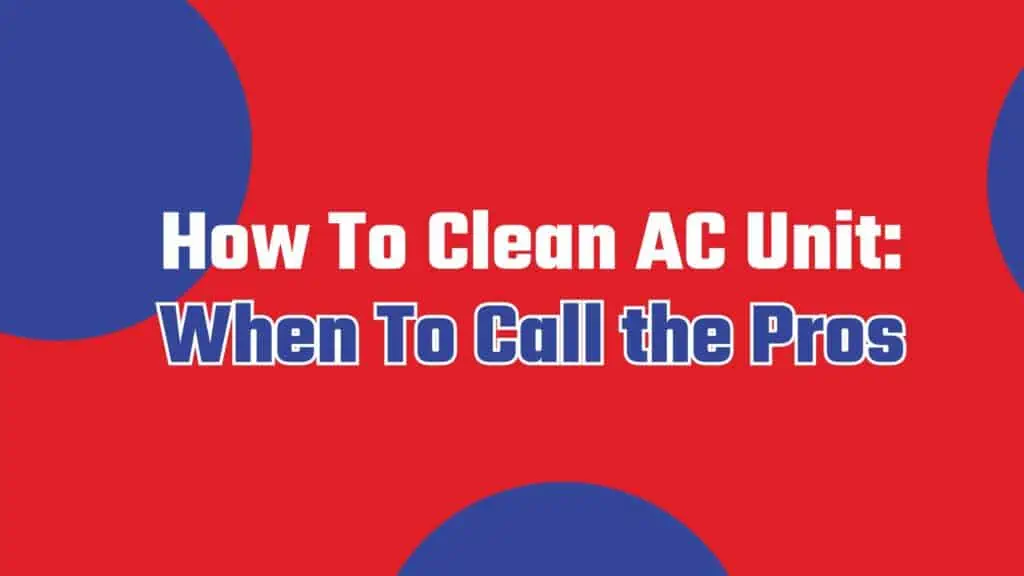 How To Clean AC Unit: When To Call the Pros